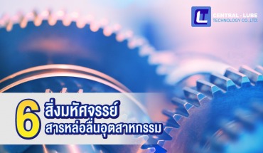 6 สิ่งมหัศจรรย์ สารหล่อลื่นอุตสาหกรรม