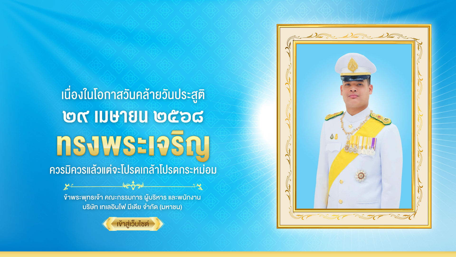 เนื่องในโอกาสวันคล้ายวันประสูติสมเด็จพระเจ้าลูกยาเธอ เจ้าฟ้าทีปังกรรัศมีโชติ มหาวชิโรตตมางกูร สิริวิบูลยราชกุมาร ๒๙ เมษายน ๒๕๖๘ ทรงพระเจริญ ควรมิควรแล้วแต่จะโปรดเกล้าโปรดกระหม่อม ข้าพระพุทธเจ้า คณะกรรมการ ผู้บริหาร และพนักงาน  บริษัท เทเลอินโฟ มีเดีย จำกัด (มหาชน) 