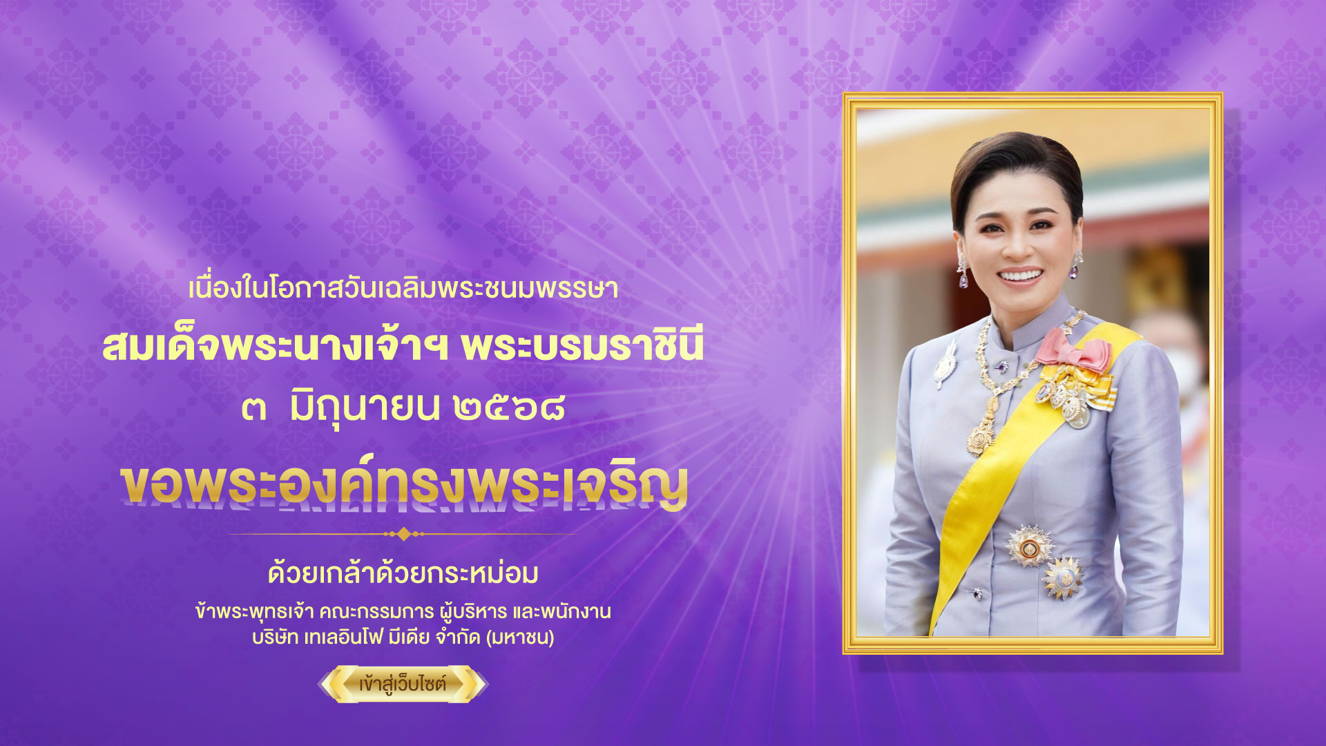เนื่องในโอกาสวันเฉลิมพระชนมพรรษา สมเด็จพระนางเจ้าฯ พระบรมราชินี ๓ มิถุนายน ๒๕๖๘ ขอพระองค์ทรงพระเจริญ ด้วยเกล้าด้วยกระหม่อม ข้าพระพุทธเจ้า คณะกรรมการ ผู้บริหาร และพนักงาน บริษัท เทเลอินโฟ มีเดีย จำกัด (มหาชน)