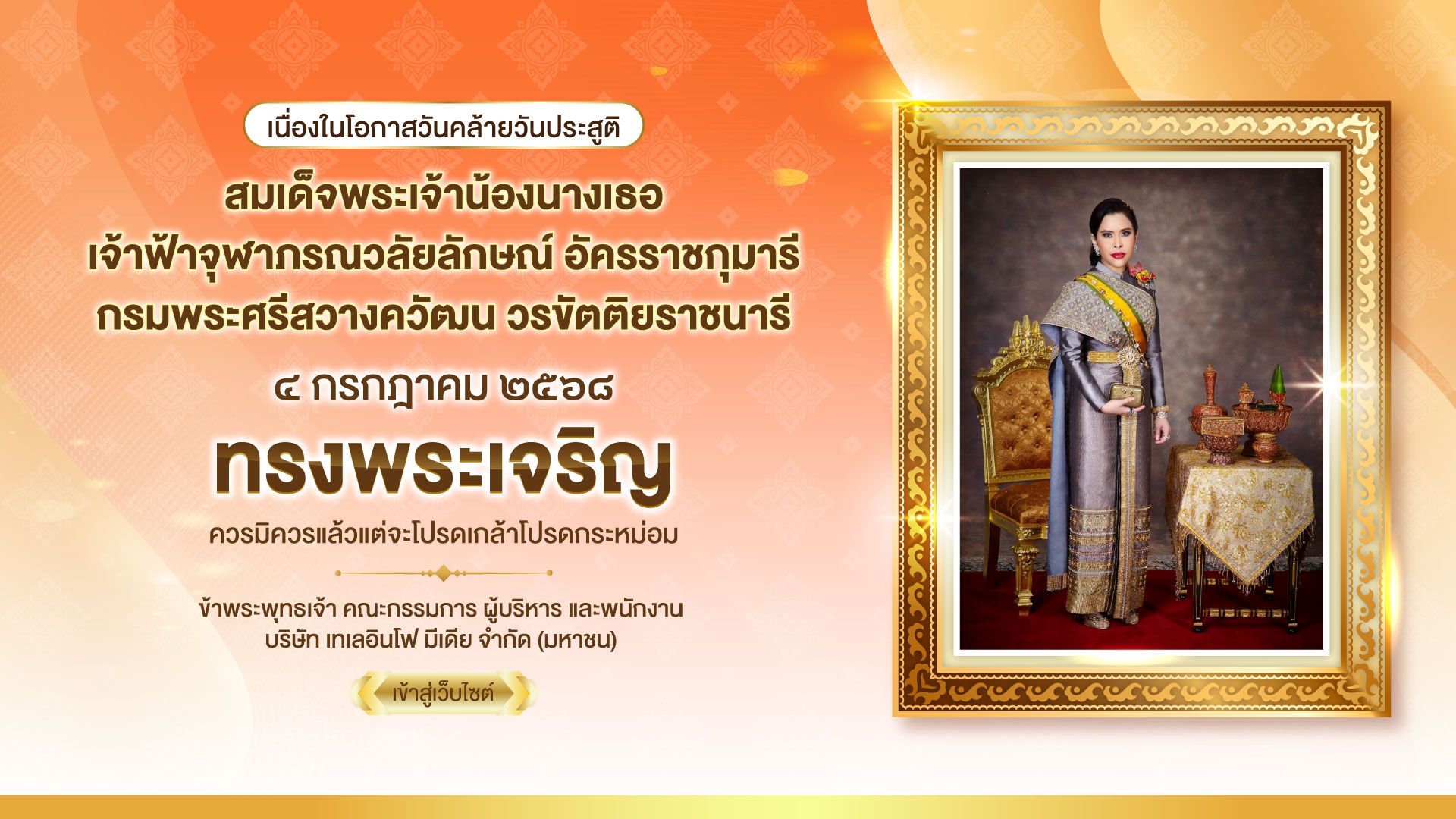 เนื่องในโอกาสวันคล้ายวันประสูติ สมเด็จพระเจ้าน้องนางเธอ เจ้าฟ้าจุฬาภรณวลัยลักษณ์ อัครราชกุมารี กรมพระศรีสวางควัฒน วรขัตติยราชนารี ๔ กรกฎาคม ๒๕๖๘ ทรงพระเจริญ ควรมิควรแล้วแต่จะโปรดเกล้าโปรดกระหม่อม ข้าพระพุทธเจ้า คณะกรรมการ ผู้บริหาร และพนักงาน บริษัท เทเลอินโฟ มีเดีย จำกัด (มหาชน)